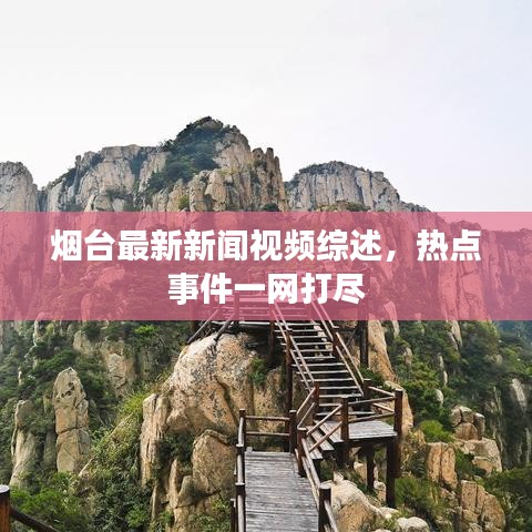 烟台最新新闻视频综述，热点事件一网打尽