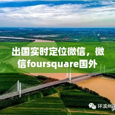 出国实时定位微信，微信foursquare国外的定位 