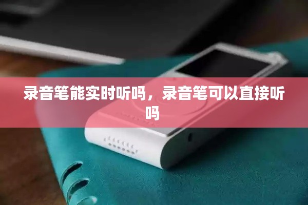 录音笔能实时听吗，录音笔可以直接听吗 