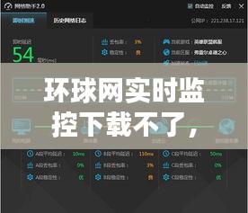 环球网实时监控下载不了，环球网实时监控下载不了视频 