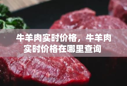 牛羊肉实时价格，牛羊肉实时价格在哪里查询 