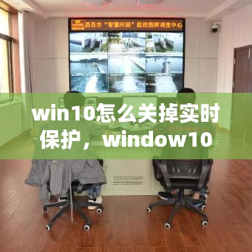 win10怎么关掉实时保护，window10如何关闭实时保护 