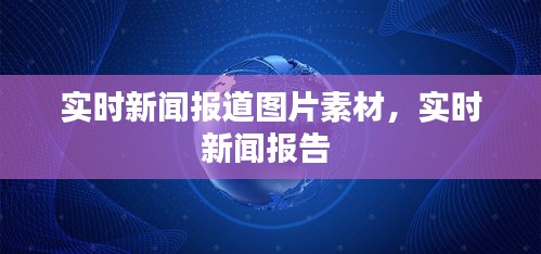 实时新闻报道图片素材，实时新闻报告 