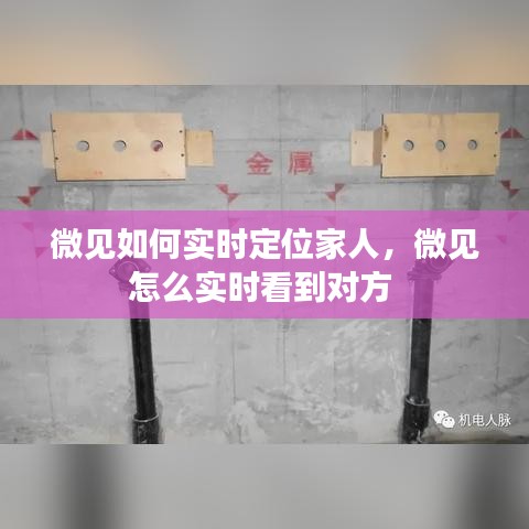 微见如何实时定位家人，微见怎么实时看到对方 