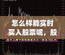 怎么样能实时买入股票呢，股票实时买入卖出怎么看 