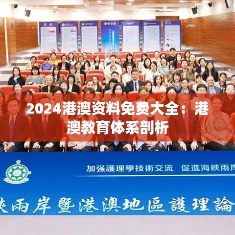 2024港澳资料免费大全：港澳教育体系剖析