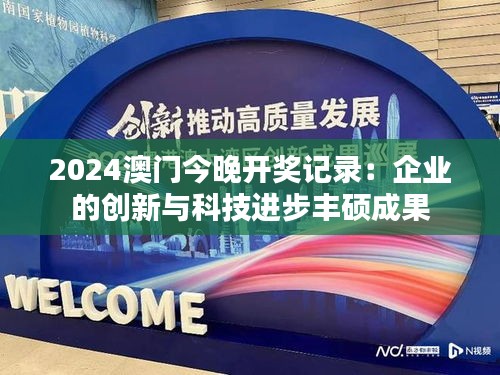 2024澳门今晚开奖记录：企业的创新与科技进步丰硕成果