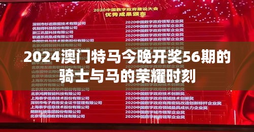 2024澳门特马今晚开奖56期的骑士与马的荣耀时刻