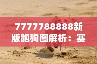 7777788888新版跑狗图解析：赛狗训练的科学方法