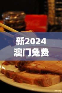 新2024澳门兔费资料：澳门地道特色小吃集