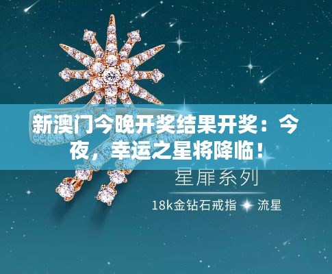 新澳门今晚开奖结果开奖：今夜，幸运之星将降临！