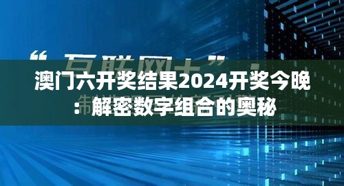 澳门六开奖结果2024开奖今晚：解密数字组合的奥秘