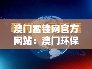 澳门雷锋网官方网站：澳门环保行动的先行者