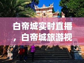 白帝城实时直播，白帝城旅游视频 