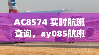 AC8574 实时航班查询，ay085航班 