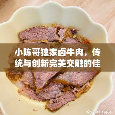 小陈哥独家卤牛肉，传统与创新完美交融的佳肴