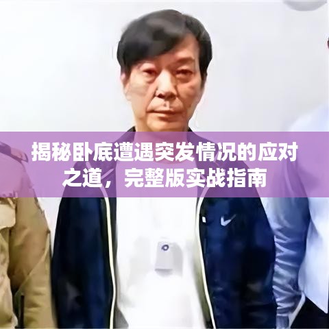 揭秘卧底遭遇突发情况的应对之道，完整版实战指南