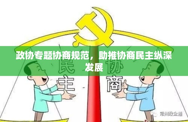 政协专题协商规范，助推协商民主纵深发展