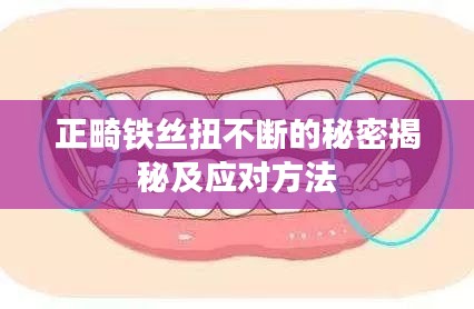 正畸铁丝扭不断的秘密揭秘及应对方法