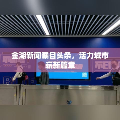 金湖新闻瞩目头条，活力城市崭新篇章