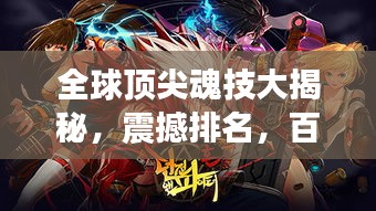 全球顶尖魂技大揭秘，震撼排名，百度收录热推！