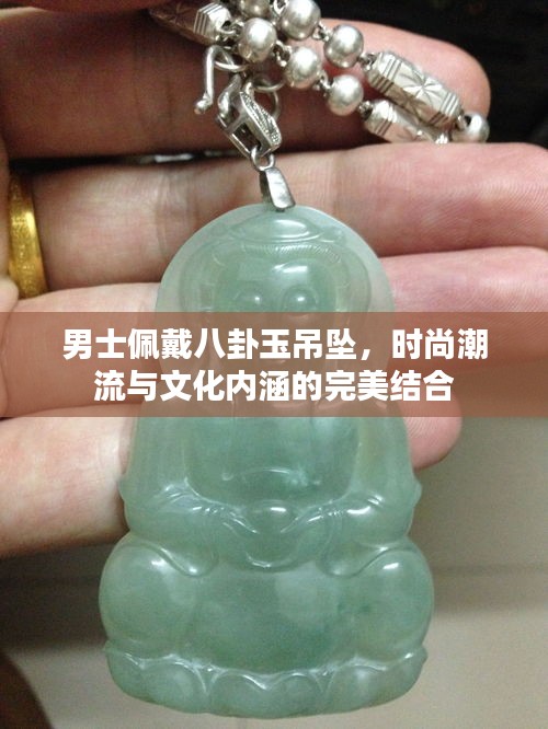 男士佩戴八卦玉吊坠，时尚潮流与文化内涵的完美结合