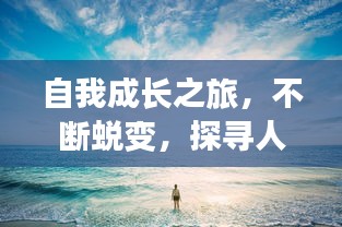 自我成长之旅，不断蜕变，探寻人生巅峰之路
